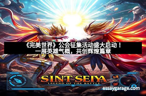 《完美世界》公会征集活动盛大启动!一展英雄气概,共创辉煌篇章